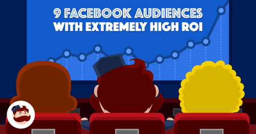 9 Facebook Audiences With Extremely High ROI