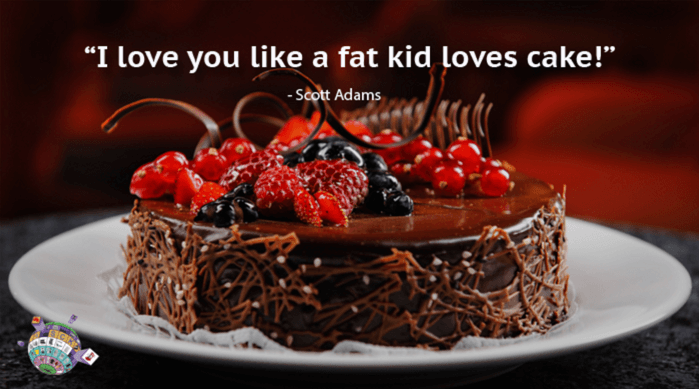 Scott Adams - I love you like a fat kid loves cake!