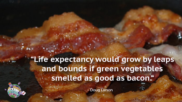 Doug Larson Quote - Life expectancy would grow by leaps and bounds if green vegetables smelled as good as bacon