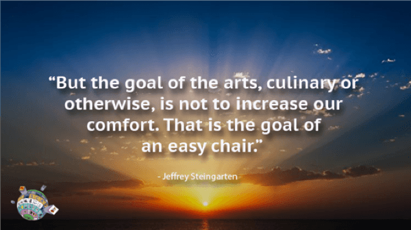 RJeffrey Steingarten Quote - But the goal of the arts, culinary or otherwise, is not to increase our comfort. That is the goal of an easy chair