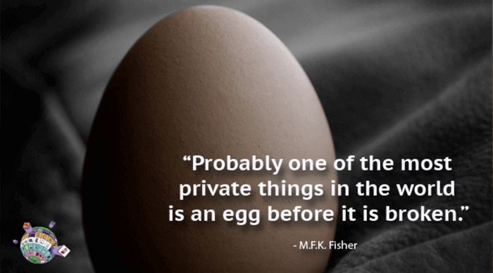 MaryF K Fisher Quote - Probably one of the most private things in the world is an egg before it is broken
