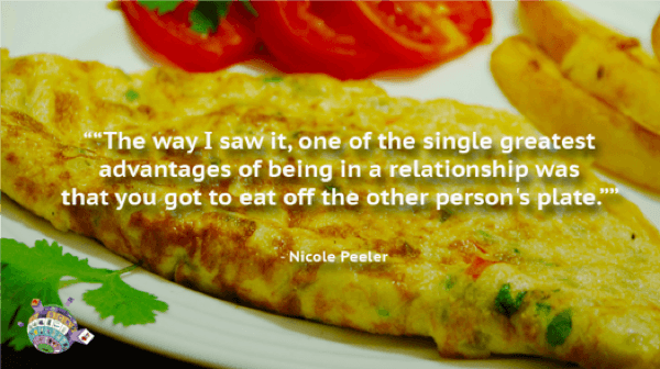 MNicole Peeler Quote - The way I saw it, one of the single greatest advantages of being in a relationship was that you got to eat off the other person's plate,
