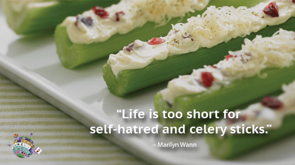 Marilyn Wann Quotee - Life is too short for self-hatred and celery sticks